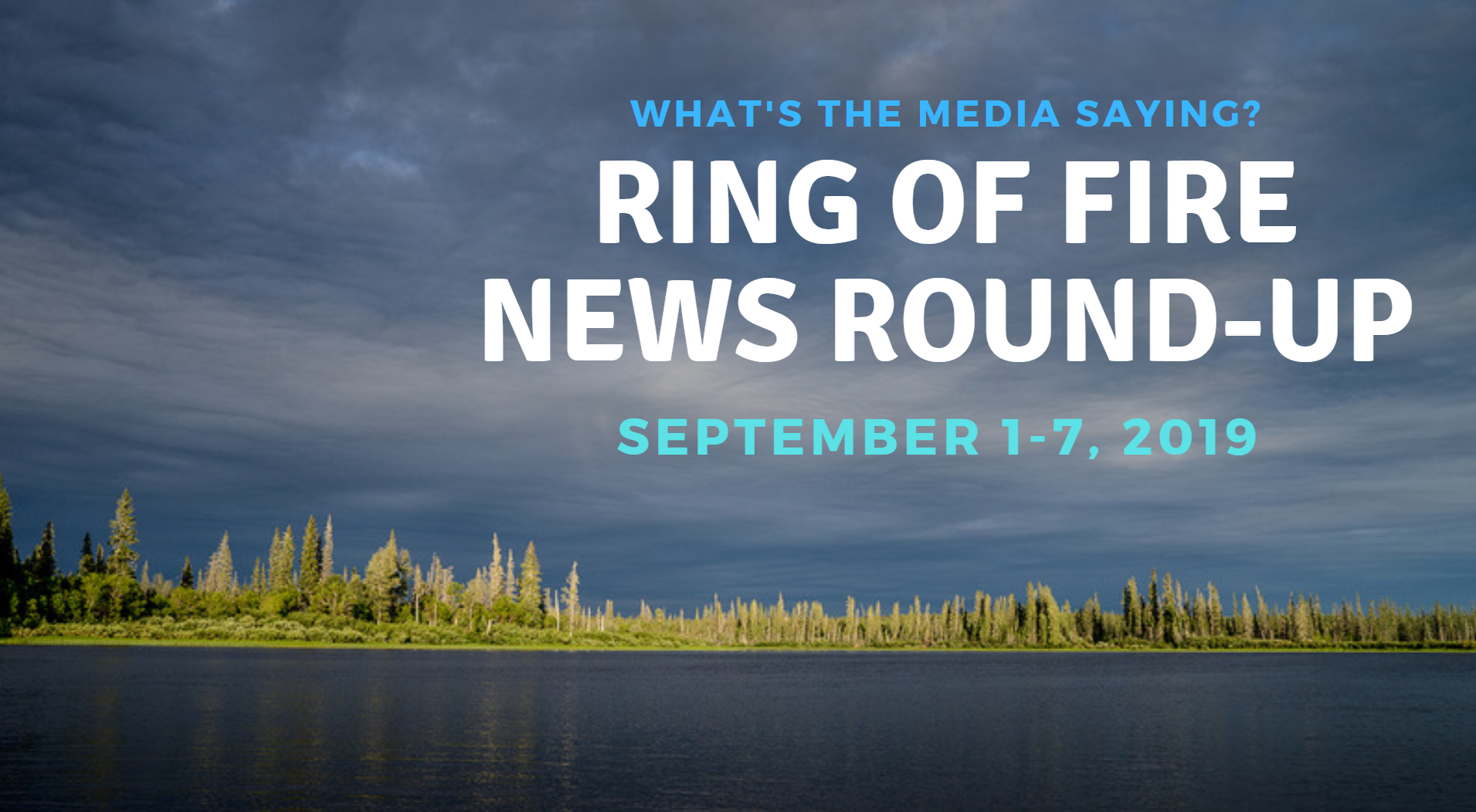 The text "What's the Media Saying? Ring of Fire News Round-Up, September 1-7 2019", overlaid on top of a photo of the Attawapiskat River as a storm approaches.